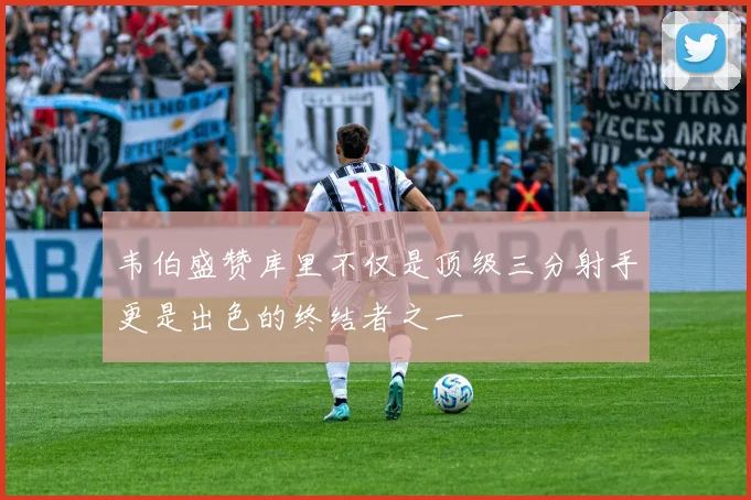 韦伯盛赞库里不仅是顶级三分射手更是出色的终结者之一